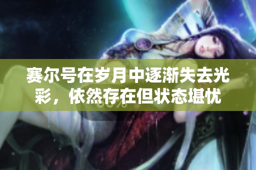 赛尔号在岁月中逐渐失去光彩，依然存在但状态堪忧