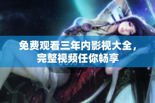免费观看三年内影视大全，完整视频任你畅享