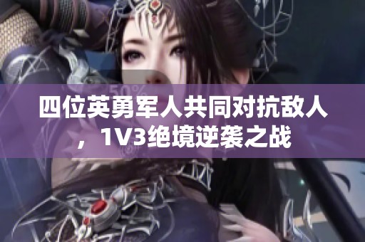 四位英勇军人共同对抗敌人，1V3绝境逆袭之战