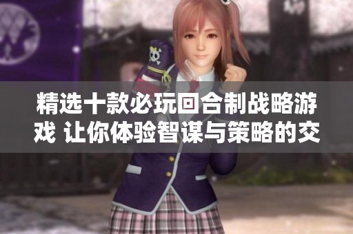 精选十款必玩回合制战略游戏 让你体验智谋与策略的交锋