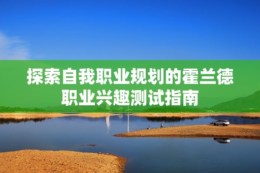 探索自我职业规划的霍兰德职业兴趣测试指南