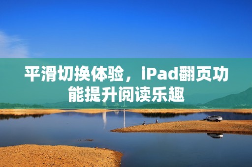 平滑切换体验，iPad翻页功能提升阅读乐趣