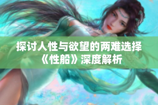 探讨人性与欲望的两难选择《性船》深度解析