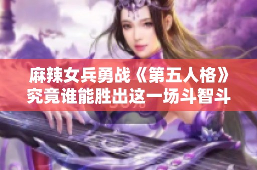 麻辣女兵勇战《第五人格》究竟谁能胜出这一场斗智斗勇的对决