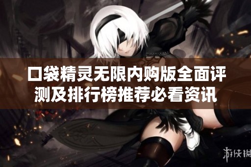 口袋精灵无限内购版全面评测及排行榜推荐必看资讯