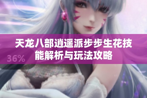 天龙八部逍遥派步步生花技能解析与玩法攻略