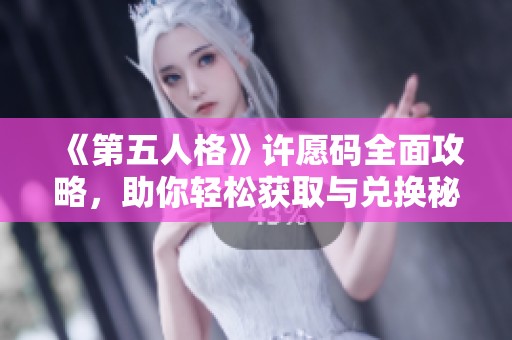 《第五人格》许愿码全面攻略，助你轻松获取与兑换秘籍分享