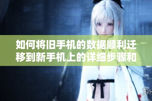 如何将旧手机的数据顺利迁移到新手机上的详细步骤和技巧