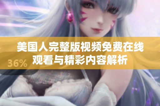 美国人完整版视频免费在线观看与精彩内容解析