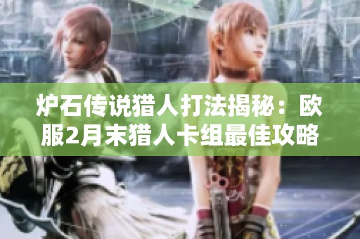 炉石传说猎人打法揭秘：欧服2月末猎人卡组最佳攻略分享