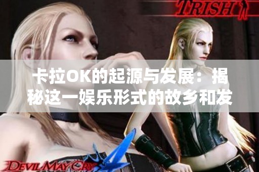 卡拉OK的起源与发展：揭秘这一娱乐形式的故乡和发明者