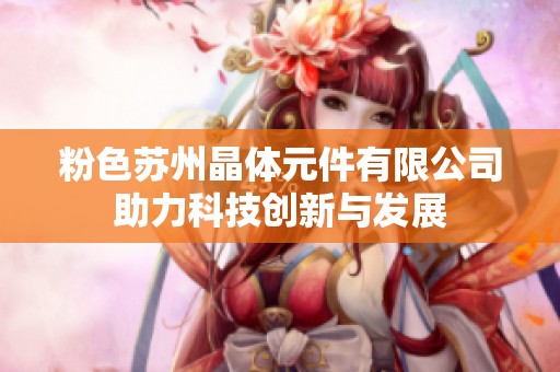 粉色苏州晶体元件有限公司助力科技创新与发展