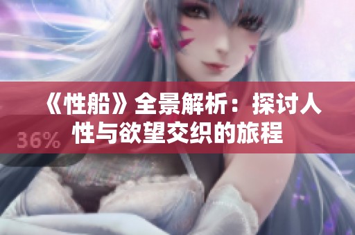 《性船》全景解析：探讨人性与欲望交织的旅程