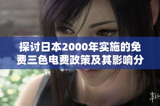 探讨日本2000年实施的免费三色电费政策及其影响分析