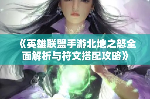《英雄联盟手游北地之怒全面解析与符文搭配攻略》