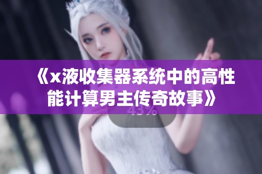 《x液收集器系统中的高性能计算男主传奇故事》