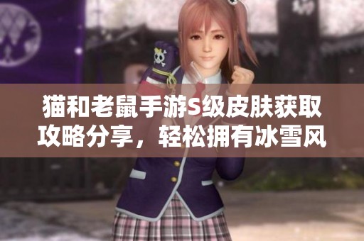 猫和老鼠手游S级皮肤获取攻略分享，轻松拥有冰雪风格皮肤！