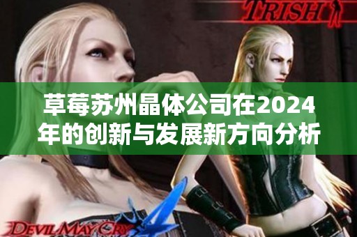 草莓苏州晶体公司在2024年的创新与发展新方向分析