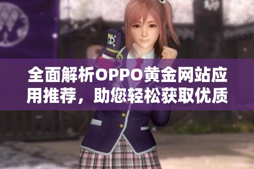 全面解析OPPO黄金网站应用推荐，助您轻松获取优质资源