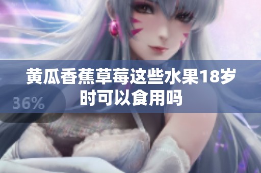 黄瓜香蕉草莓这些水果18岁时可以食用吗
