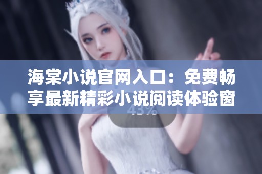 海棠小说官网入口：免费畅享最新精彩小说阅读体验窗口