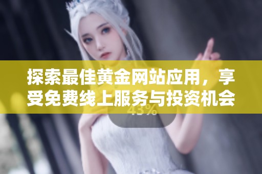 探索最佳黄金网站应用，享受免费线上服务与投资机会