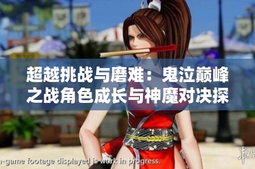 超越挑战与磨难：鬼泣巅峰之战角色成长与神魔对决探索