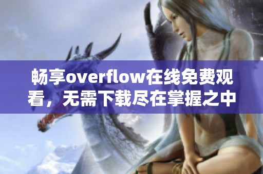 畅享overflow在线免费观看，无需下载尽在掌握之中