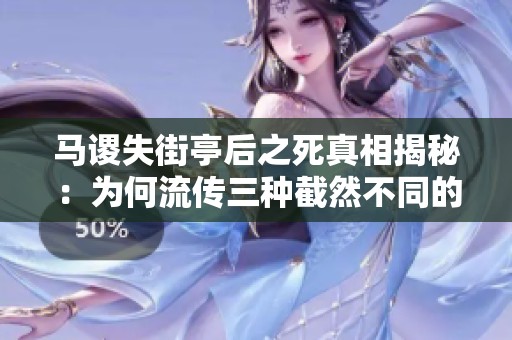 马谡失街亭后之死真相揭秘：为何流传三种截然不同的说法