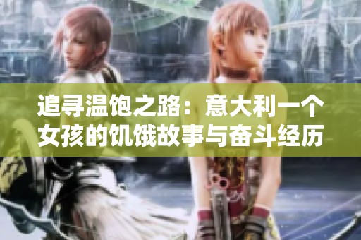追寻温饱之路：意大利一个女孩的饥饿故事与奋斗经历