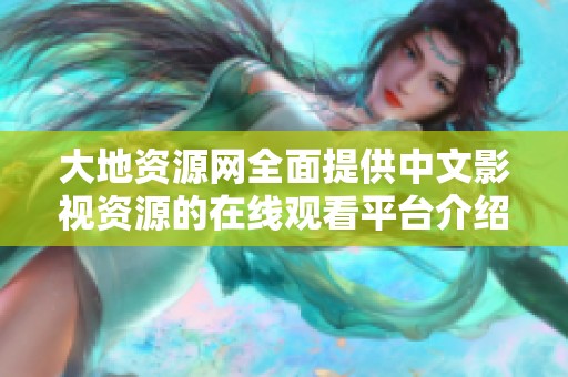 大地资源网全面提供中文影视资源的在线观看平台介绍