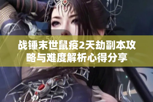 战锤末世鼠疫2天劫副本攻略与难度解析心得分享