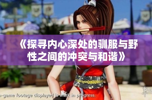 《探寻内心深处的驯服与野性之间的冲突与和谐》