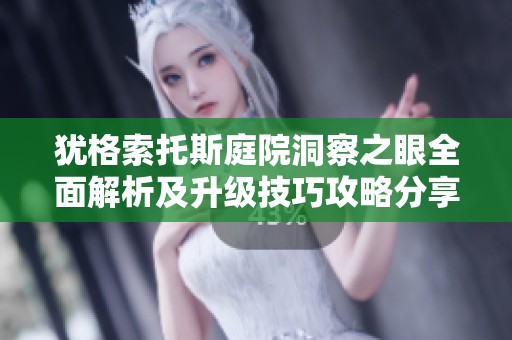 犹格索托斯庭院洞察之眼全面解析及升级技巧攻略分享