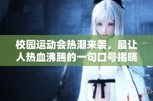校园运动会热潮来袭，最让人热血沸腾的一句口号揭晓