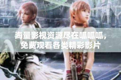 海量影视资源尽在呱呱呱，免费观看各类精彩影片