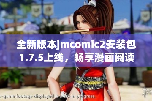 全新版本jmcomic2安装包1.7.5上线，畅享漫画阅读新体验！