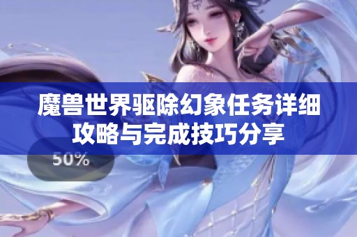 魔兽世界驱除幻象任务详细攻略与完成技巧分享