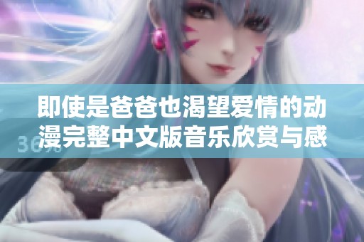 即使是爸爸也渴望爱情的动漫完整中文版音乐欣赏与感悟
