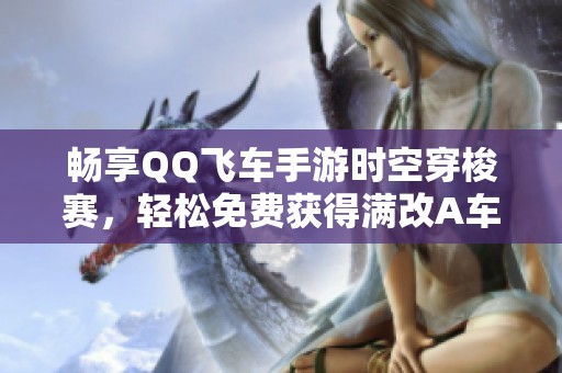 畅享QQ飞车手游时空穿梭赛，轻松免费获得满改A车之旅