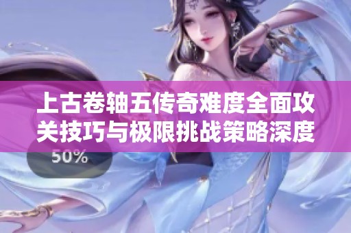 上古卷轴五传奇难度全面攻关技巧与极限挑战策略深度剖析