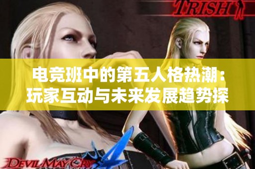 电竞班中的第五人格热潮：玩家互动与未来发展趋势探讨