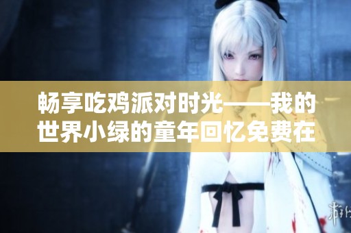 畅享吃鸡派对时光——我的世界小绿的童年回忆免费在线观看