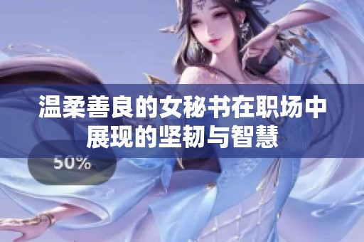温柔善良的女秘书在职场中展现的坚韧与智慧