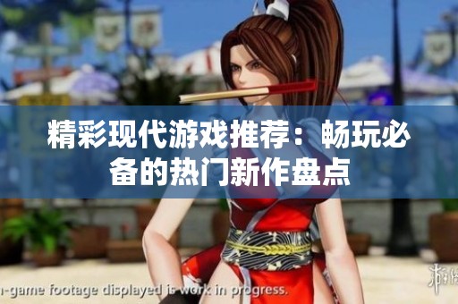 精彩现代游戏推荐：畅玩必备的热门新作盘点
