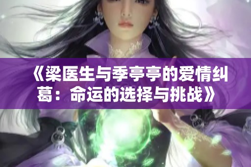 《梁医生与季亭亭的爱情纠葛：命运的选择与挑战》