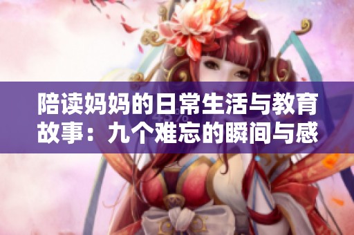 陪读妈妈的日常生活与教育故事：九个难忘的瞬间与感悟