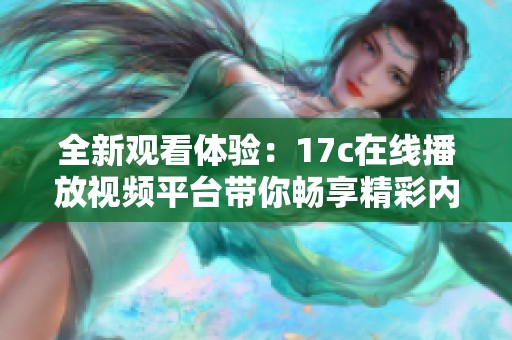 全新观看体验：17c在线播放视频平台带你畅享精彩内容