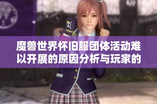 魔兽世界怀旧服团体活动难以开展的原因分析与玩家的困惑