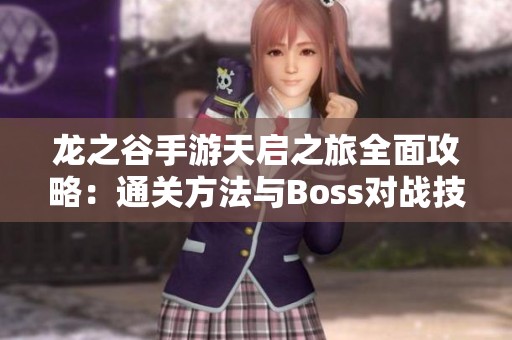 龙之谷手游天启之旅全面攻略：通关方法与Boss对战技巧解析
